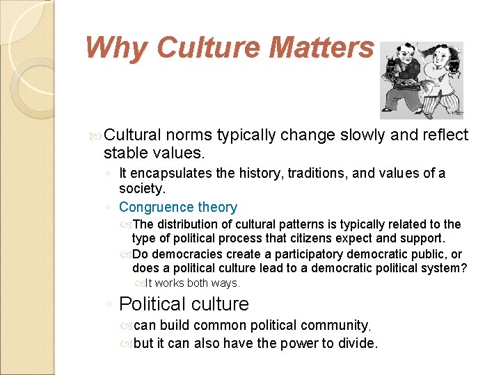 Why Culture Matters Cultural norms typically change slowly and reflect stable values. ◦ It