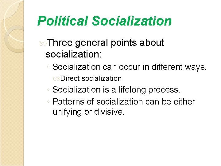 Political Socialization Three general points about socialization: ◦ Socialization can occur in different ways.