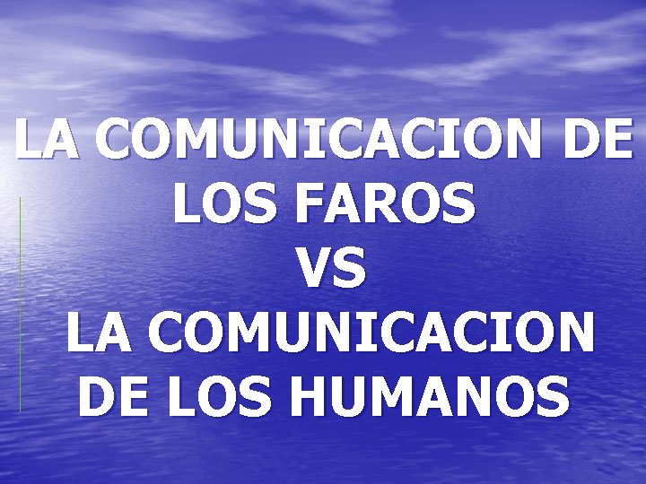 LA COMUNICACION DE LOS FAROS VS LA COMUNICACION DE LOS HUMANOS 