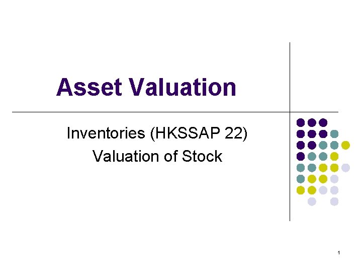 Asset Valuation Inventories (HKSSAP 22) Valuation of Stock 1 