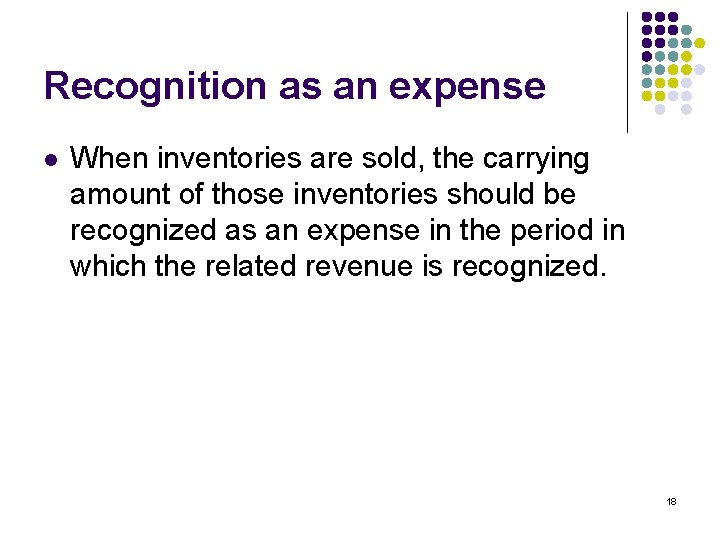 Recognition as an expense l When inventories are sold, the carrying amount of those