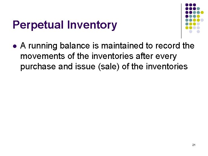 Perpetual Inventory l A running balance is maintained to record the movements of the