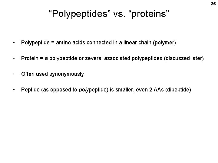 26 “Polypeptides” vs. “proteins” • Polypeptide = amino acids connected in a linear chain 26 “Polypeptides” vs. “proteins” • Polypeptide = amino acids connected in a linear chain