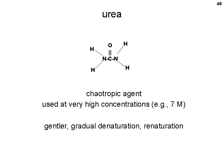 45 urea H H H O || N-C-N H chaotropic agent used at very 45 urea H H H O || N-C-N H chaotropic agent used at very