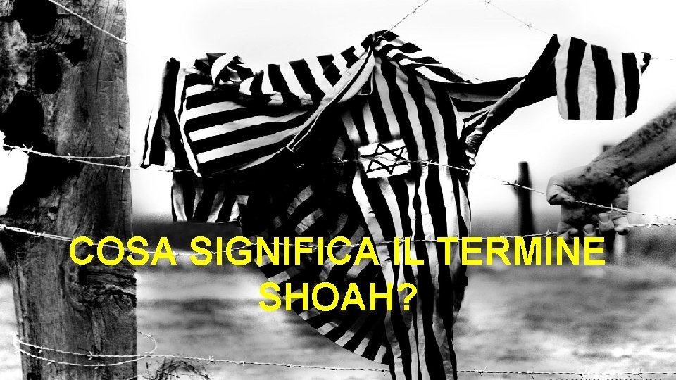  COSA SIGNIFICA IL TERMINE SHOAH? 