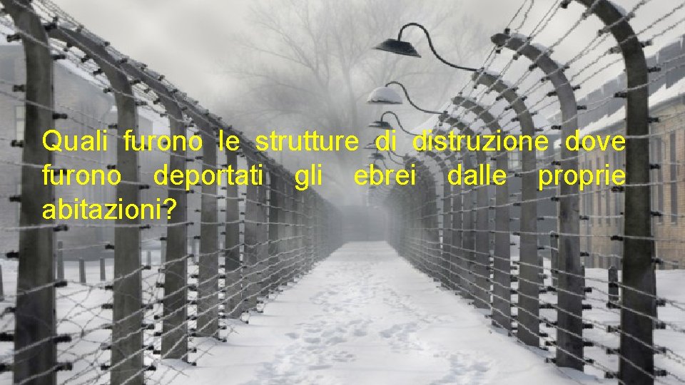 Quali furono le strutture di distruzione dove furono deportati gli ebrei dalle proprie abitazioni?