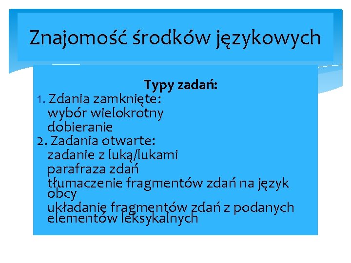 Znajomość środków językowych Typy zadań: 1. Zdania zamknięte: wybór wielokrotny dobieranie 2. Zadania otwarte: