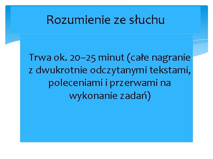 Rozumienie ze słuchu Trwa ok. 20– 25 minut (całe nagranie z dwukrotnie odczytanymi tekstami,