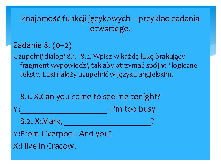 Znajomość funkcji językowych – przykład zadania otwartego. Zadanie 8. (0– 2) Uzupełnij dialogi 8.