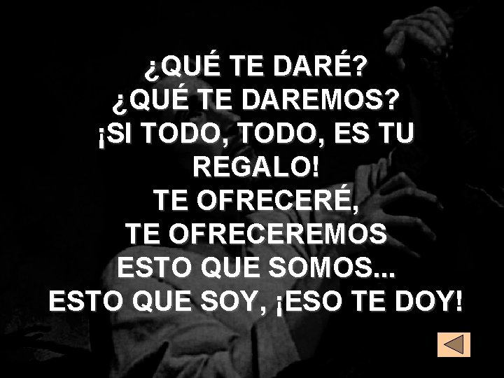 ¿QUÉ TE DARÉ? ¿QUÉ TE DAREMOS? ¡SI TODO, ES TU REGALO! TE OFRECERÉ, TE