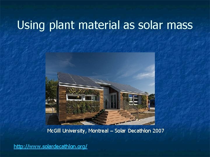Using plant material as solar mass Mc. Gill University, Montreal – Solar Decathlon 2007