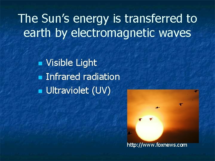 The Sun’s energy is transferred to earth by electromagnetic waves n n n Visible