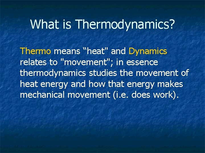 What is Thermodynamics? Thermo means “heat" and Dynamics relates to "movement"; in essence thermodynamics