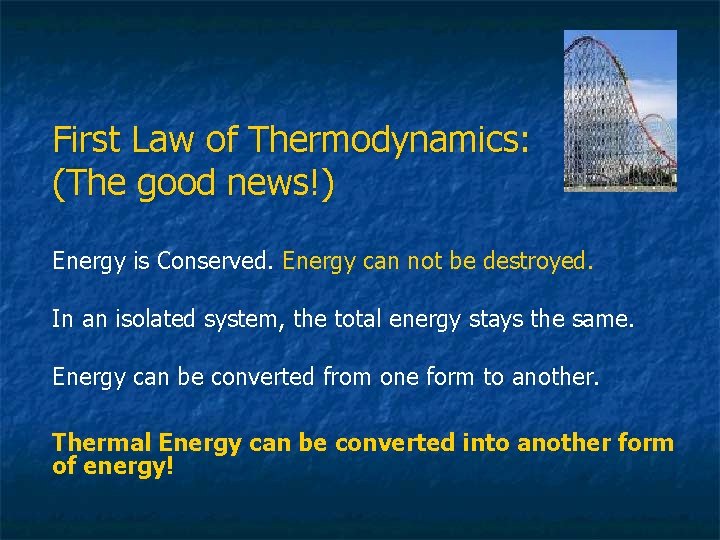 First Law of Thermodynamics: (The good news!) Energy is Conserved. Energy can not be