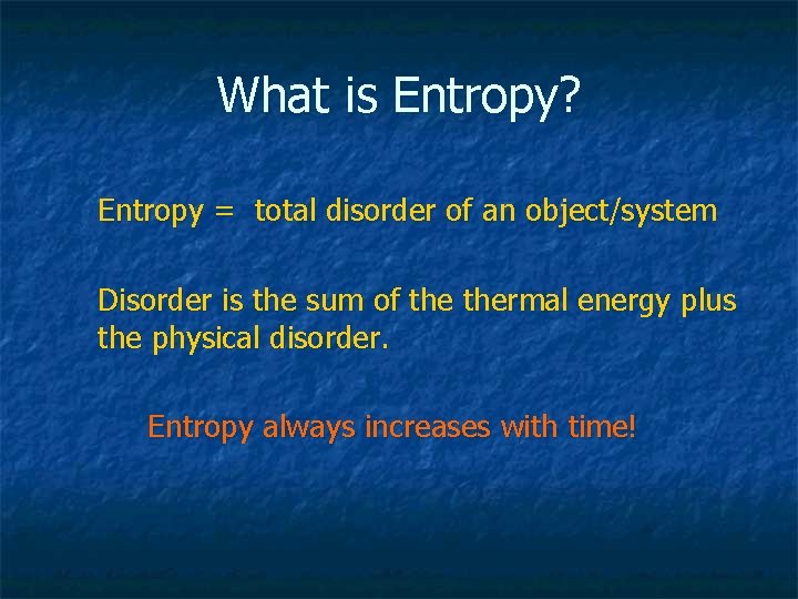 What is Entropy? Entropy = total disorder of an object/system Disorder is the sum