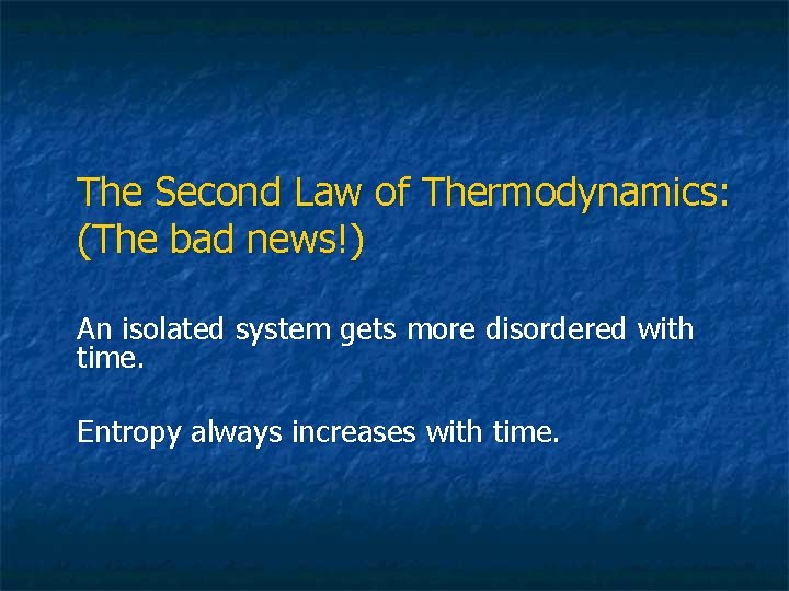 The Second Law of Thermodynamics: (The bad news!) An isolated system gets more disordered