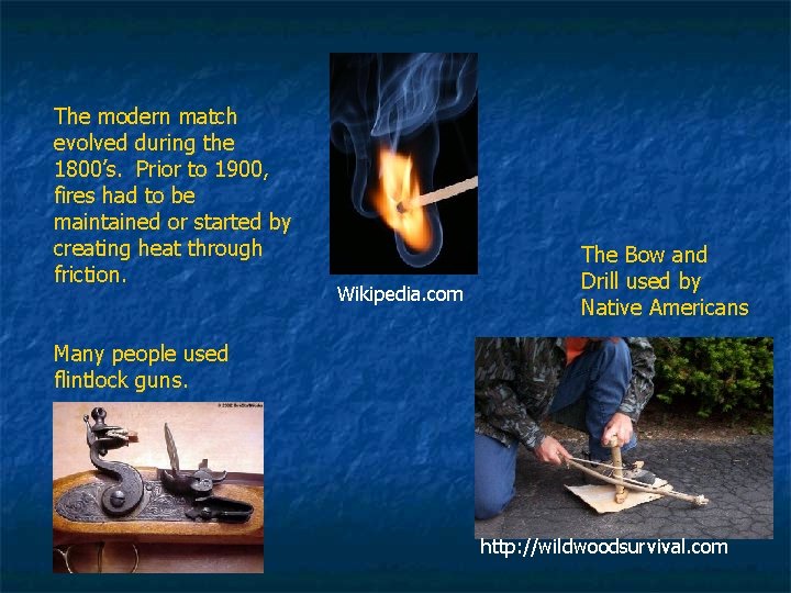 The modern match evolved during the 1800’s. Prior to 1900, fires had to be