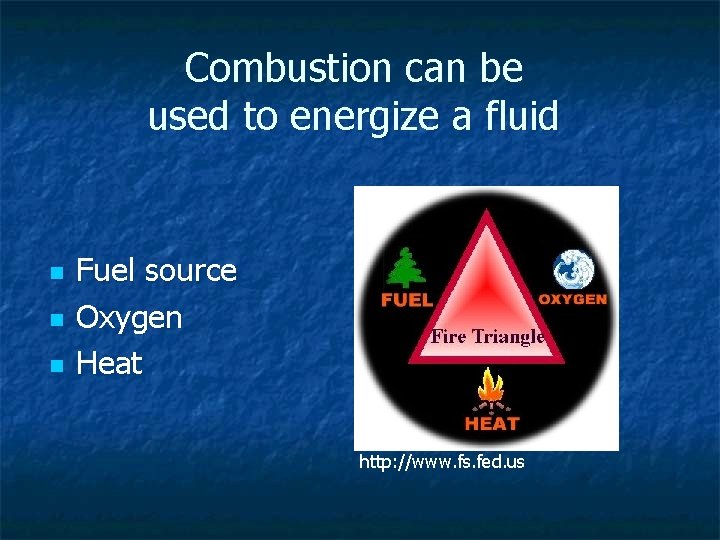 Combustion can be used to energize a fluid n n n Fuel source Oxygen