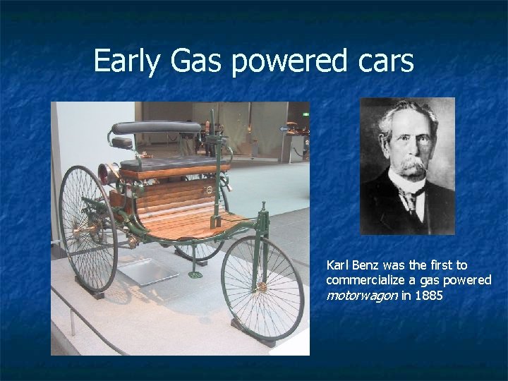 Early Gas powered cars Karl Benz was the first to commercialize a gas powered