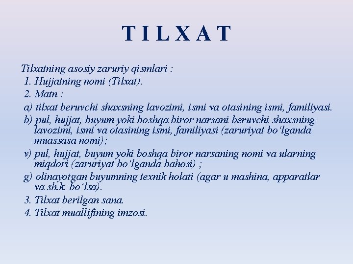 TILXAT Tilxatning asosiy zaruriy qismlari : 1. Hujjatning nomi (Tilxat). 2. Matn : a)