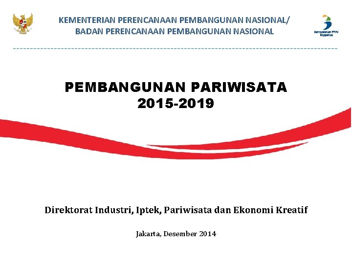 KEMENTERIAN PERENCANAAN PEMBANGUNAN NASIONAL/ BADAN PERENCANAAN PEMBANGUNAN NASIONAL PEMBANGUNAN PARIWISATA 2015 -2019 Direktorat Industri,