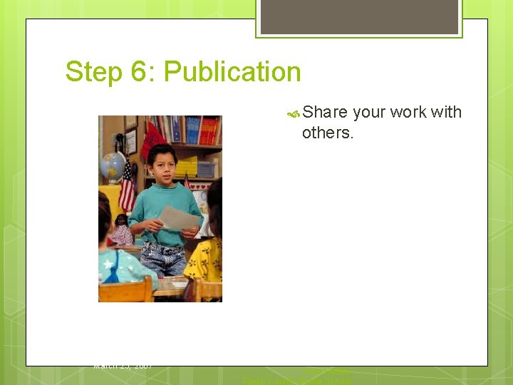Step 6: Publication Share your work with others. March 23, 2007 Kristi Hartley Taylor