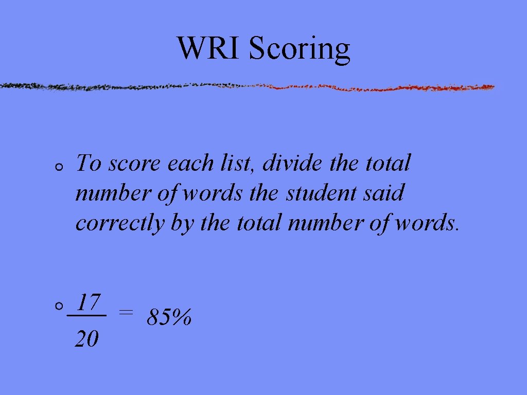 WRI Scoring To score each list, divide the total number of words the student