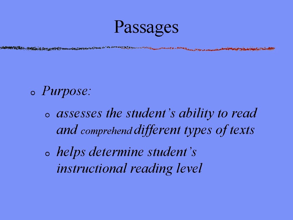 Passages Purpose: assesses the student’s ability to read and comprehend different types of texts