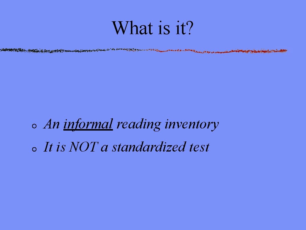What is it? An informal reading inventory It is NOT a standardized test 