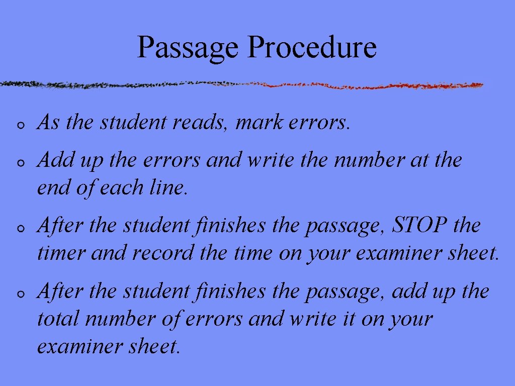 Passage Procedure As the student reads, mark errors. Add up the errors and write