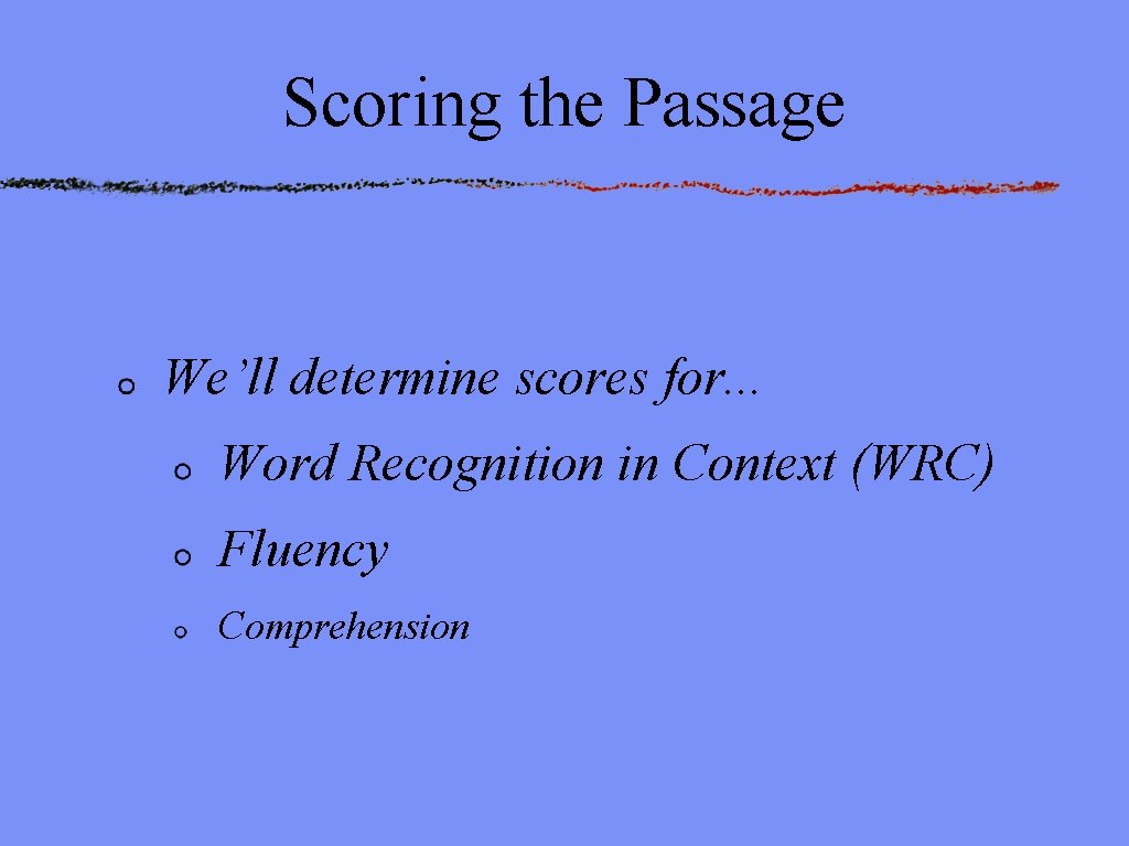 Scoring the Passage We’ll determine scores for. . . Word Recognition in Context (WRC)