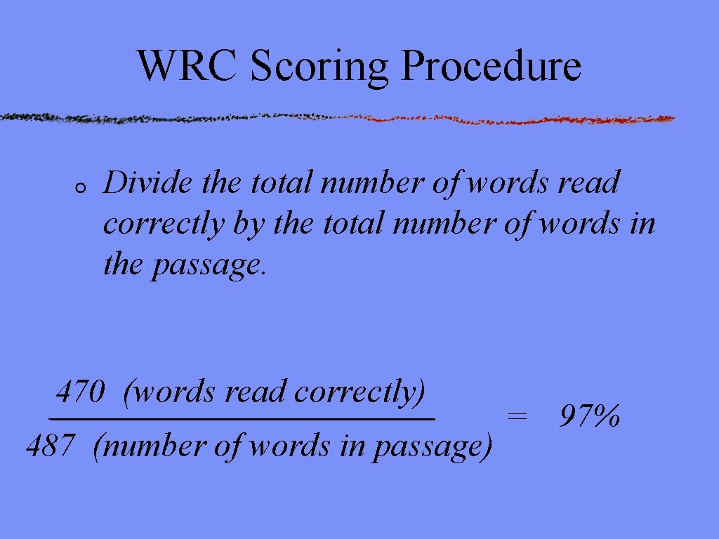 WRC Scoring Procedure Divide the total number of words read correctly by the total