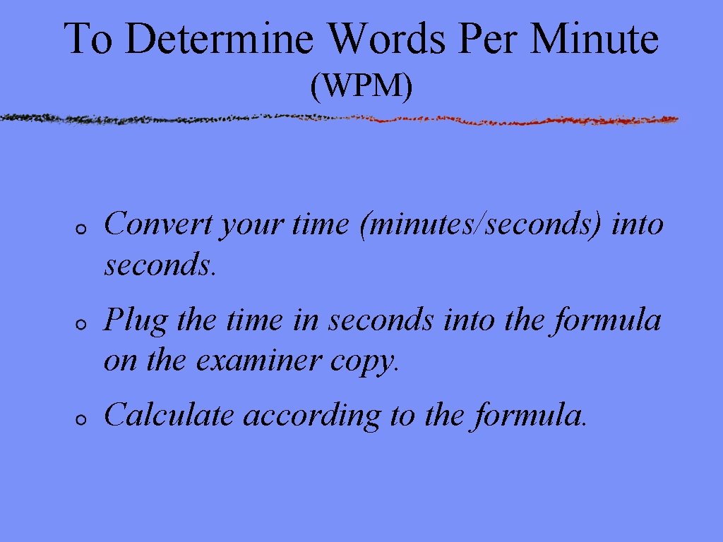 To Determine Words Per Minute (WPM) Convert your time (minutes/seconds) into seconds. Plug the