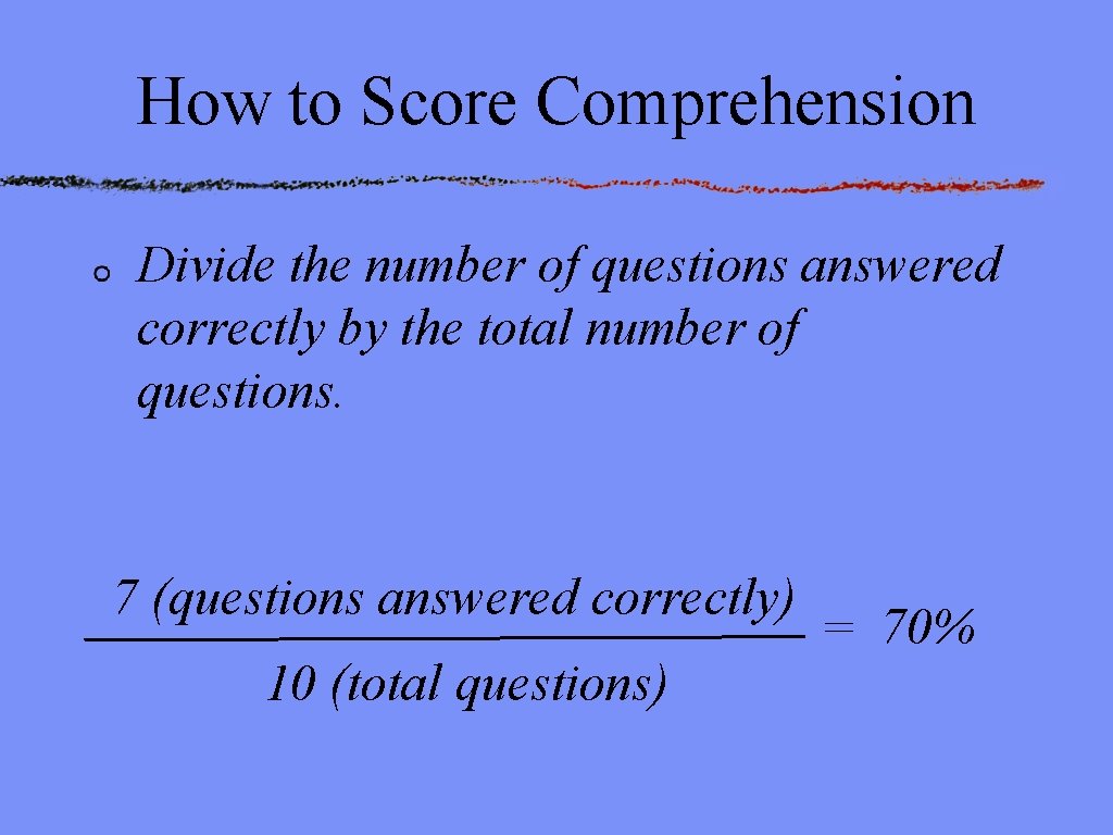How to Score Comprehension Divide the number of questions answered correctly by the total