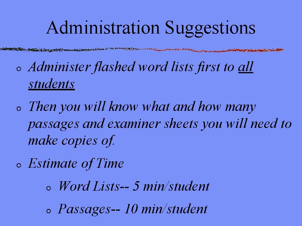 Administration Suggestions Administer flashed word lists first to all students Then you will know
