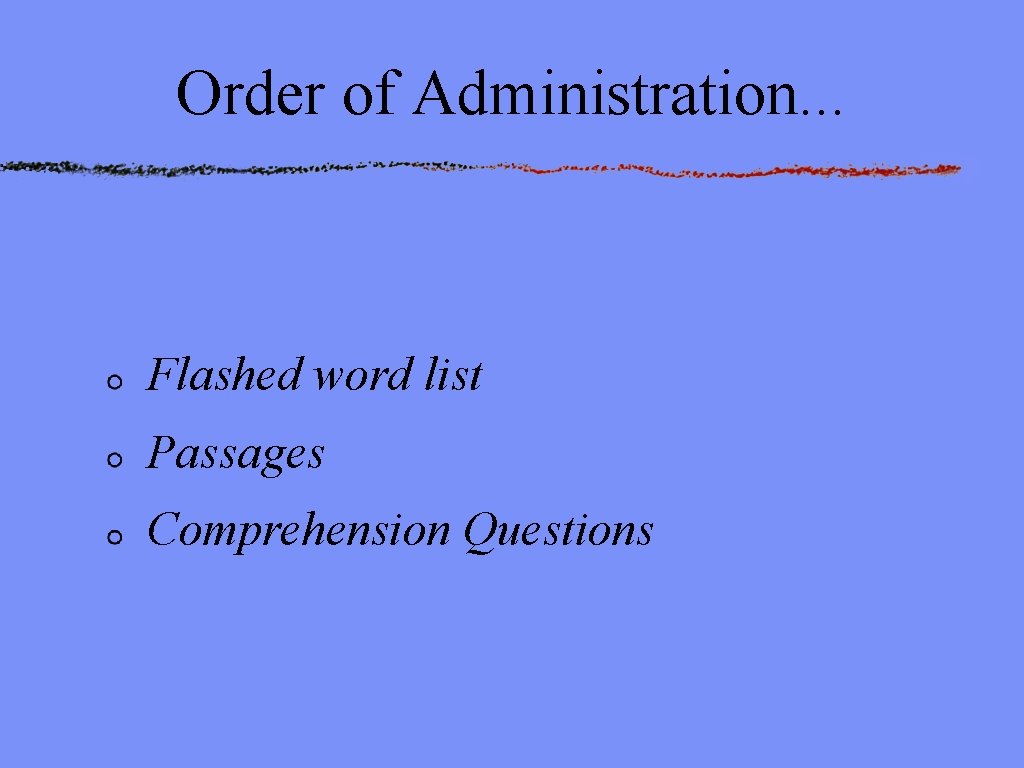 Order of Administration. . . Flashed word list Passages Comprehension Questions 