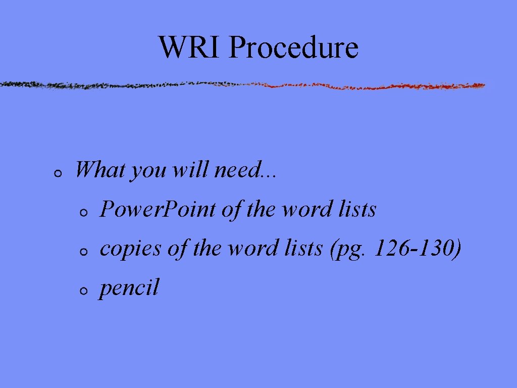 WRI Procedure What you will need. . . Power. Point of the word lists