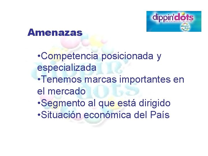 Amenazas • Competencia posicionada y especializada • Tenemos marcas importantes en el mercado •