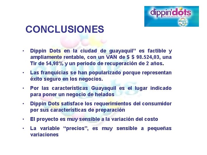 CONCLUSIONES • Dippin Dots en la ciudad de guayaquil” es factible y ampliamente rentable,