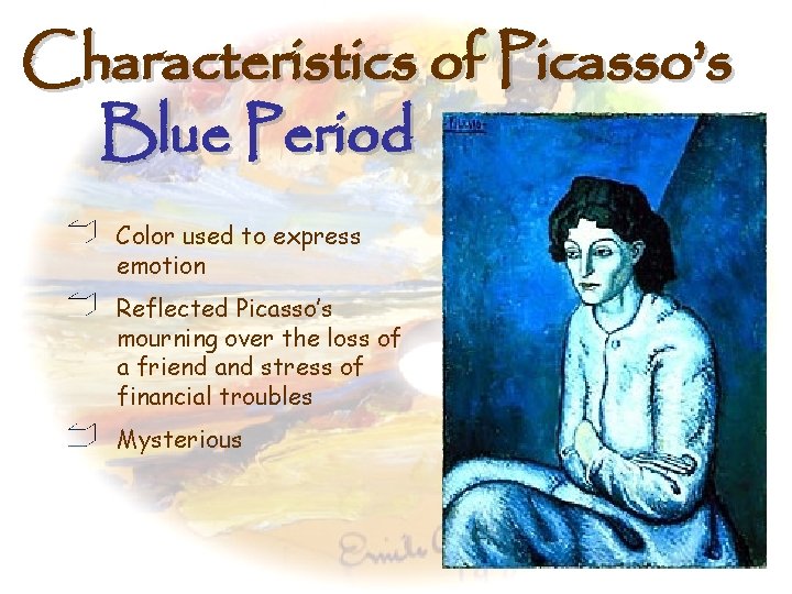 Characteristics of Picasso’s Blue Period Color used to express emotion Reflected Picasso’s mourning over