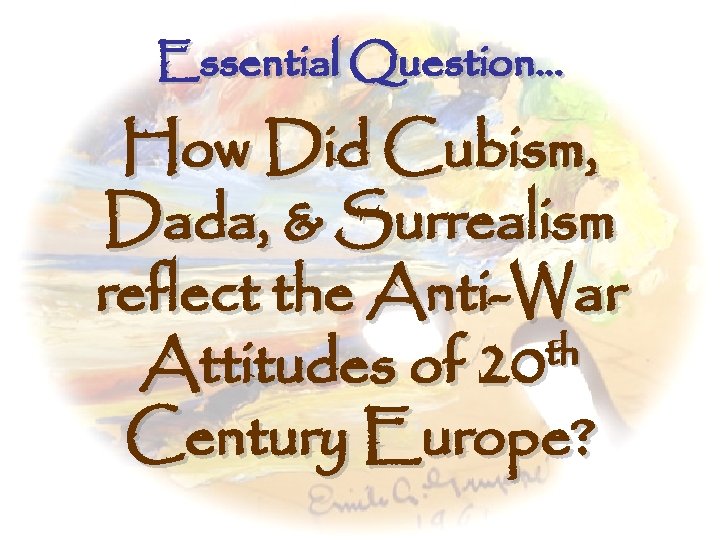 Essential Question… How Did Cubism, Dada, & Surrealism reflect the Anti-War th Attitudes of