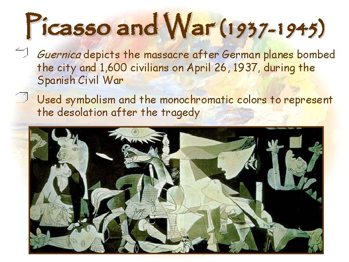 Picasso and War (1937 -1945) Guernica depicts the massacre after German planes bombed the