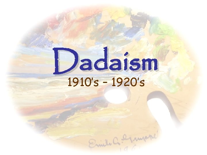 Dadaism 1910’s – 1920’s 