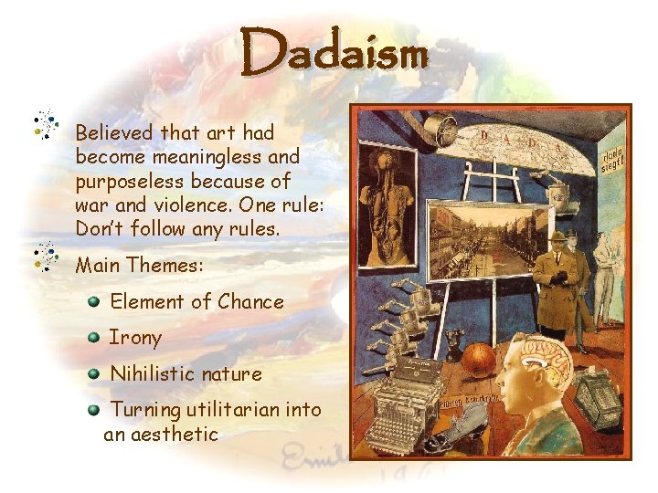 Dadaism Believed that art had become meaningless and purposeless because of war and violence.