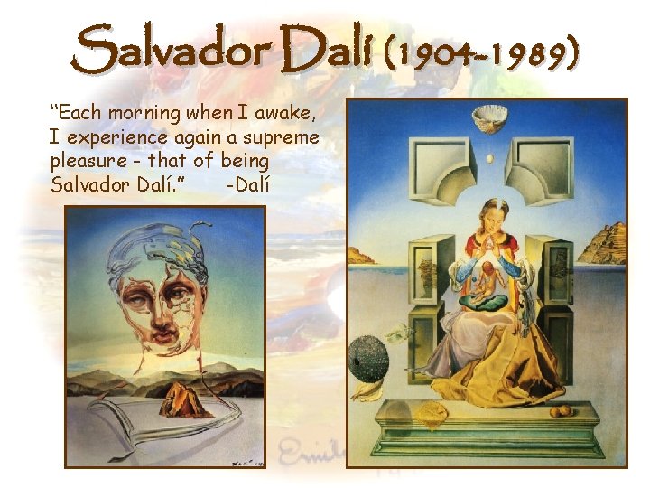 Salvador Dalí (1904 -1989) “Each morning when I awake, I experience again a supreme