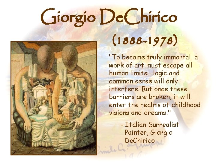 Giorgio De. Chirico (1888 -1978) "To become truly immortal, a work of art must
