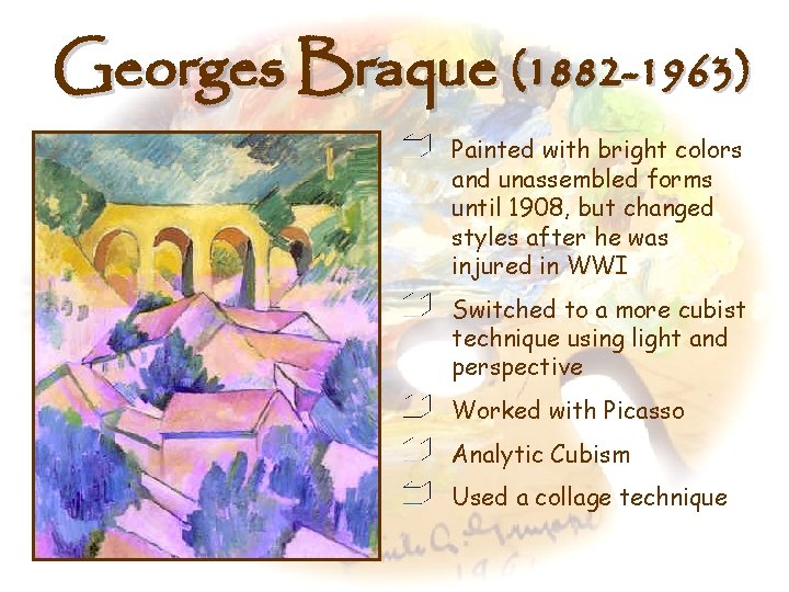 Georges Braque (1882 -1963) Painted with bright colors and unassembled forms until 1908, but