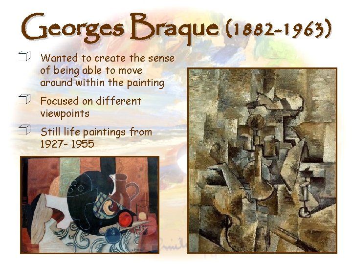 Georges Braque (1882 -1963) Wanted to create the sense of being able to move