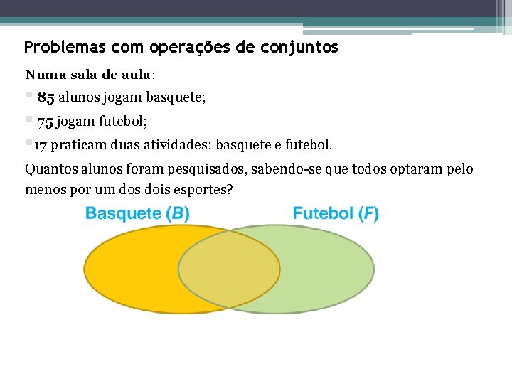 Problemas com operações de conjuntos Numa sala de aula: § 85 alunos jogam basquete; Problemas com operações de conjuntos Numa sala de aula: § 85 alunos jogam basquete;
