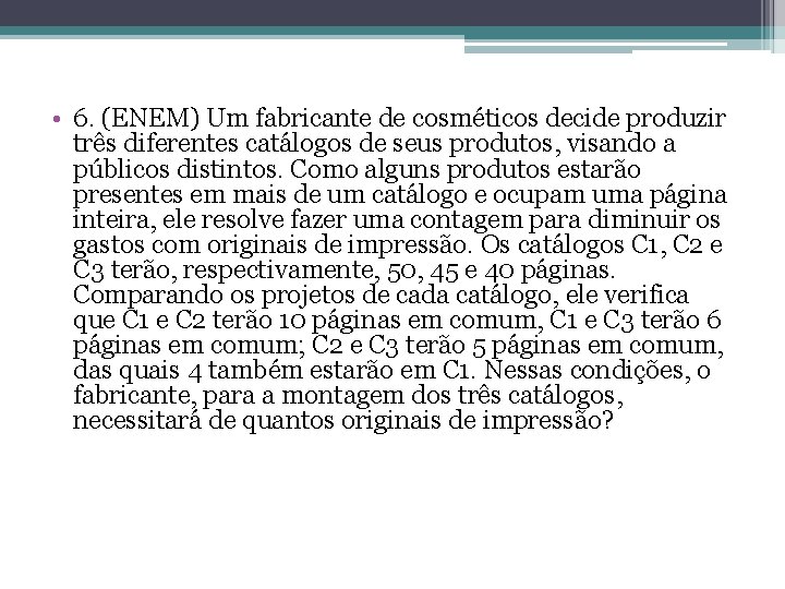 • 6. (ENEM) Um fabricante de cosméticos decide produzir três diferentes catálogos de • 6. (ENEM) Um fabricante de cosméticos decide produzir três diferentes catálogos de
